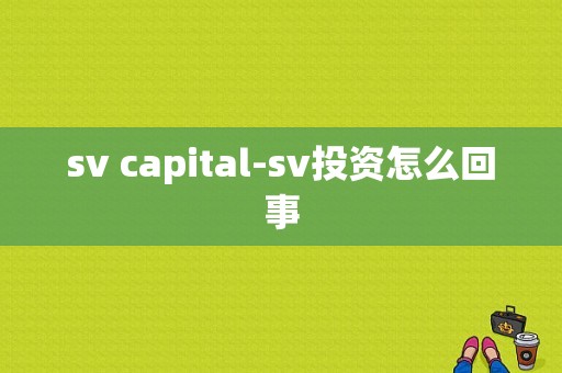 sv capital-sv投资怎么回事