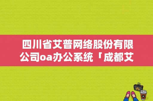  四川省艾普网络股份有限公司oa办公系统「成都艾普」